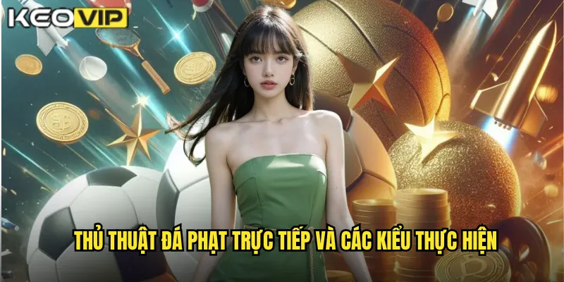Thủ thuật đá phạt trực tiếp và các kiểu thực hiện