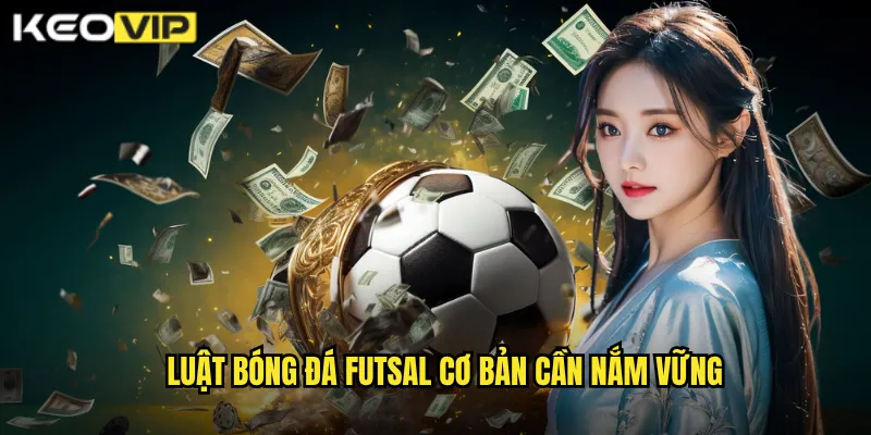 Luật bóng đá futsal cơ bản cần nắm vững