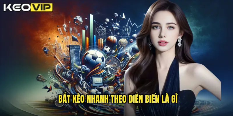 Bắt kèo nhanh theo diễn biến là gì
