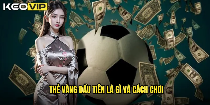Thẻ vàng đầu tiên là gì và cách chơi