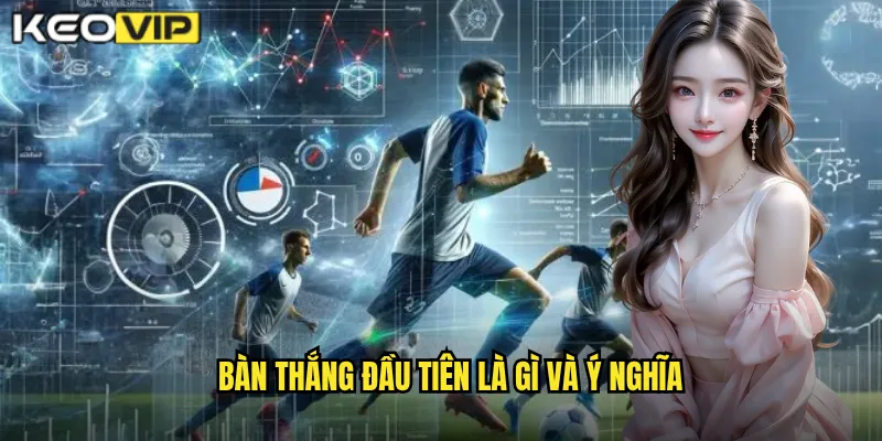 Bàn thắng đầu tiên là gì và ý nghĩa