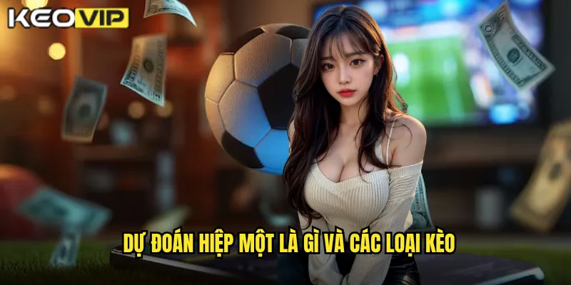 Dự đoán hiệp một là gì và các loại kèo