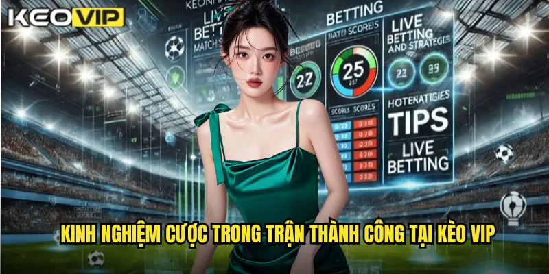 Kinh nghiệm cược trong trận thành công tại kèo vip