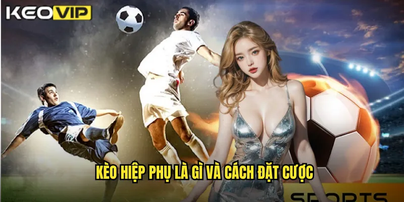 Kèo hiệp phụ là gì và cách đặt cược