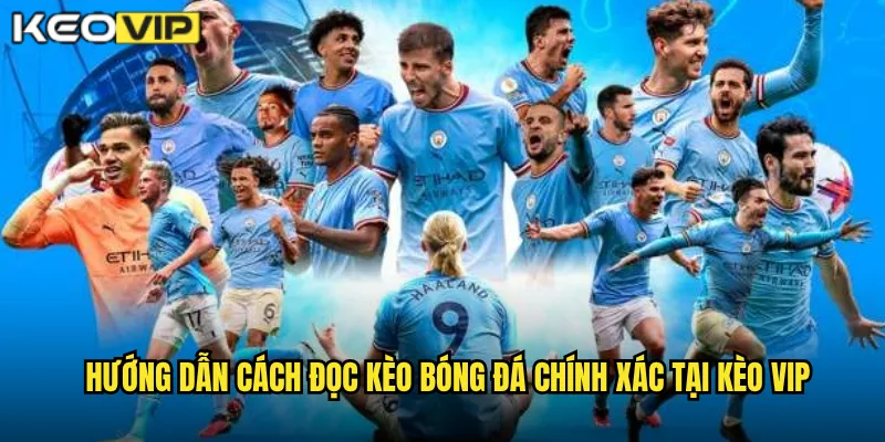 Hướng dẫn cách đọc kèo bóng đá chính xác tại kèo vip