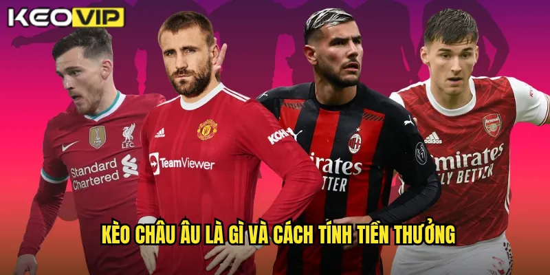 Kèo châu âu là gì và cách tính tiền thưởng