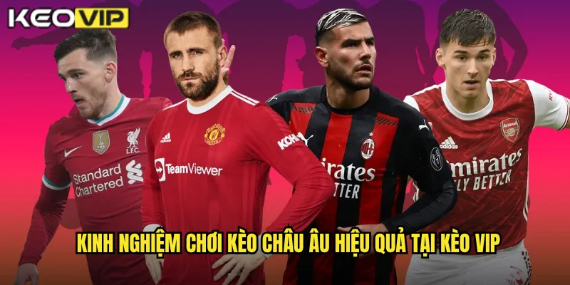 Kinh nghiệm chơi kèo châu âu hiệu quả tại kèo vip