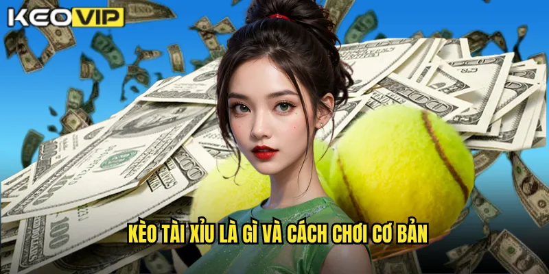 Kèo tài xỉu là gì và cách chơi cơ bản