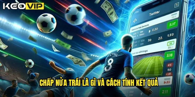 Chấp nửa trái là gì và cách tính kết quả