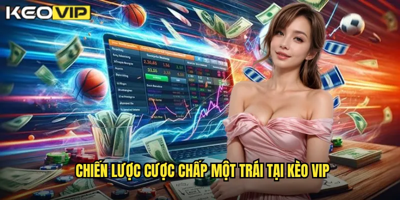 Chiến lược cược chấp một trái tại kèo vip