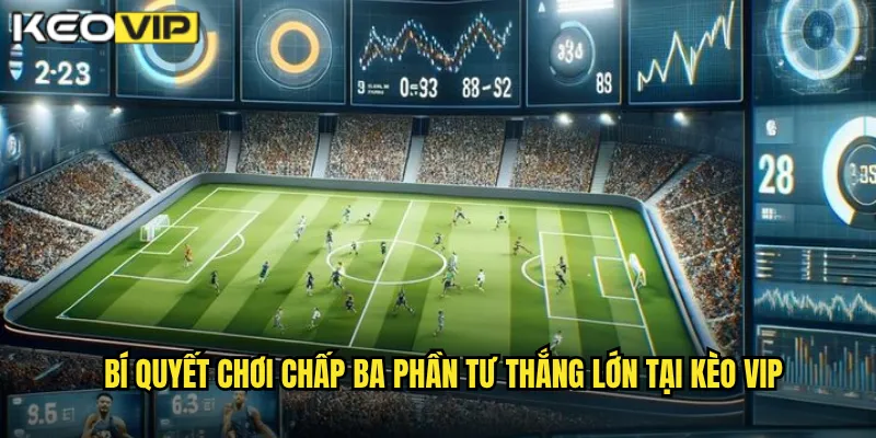 Bí quyết chơi chấp ba phần tư thắng lớn tại kèo vip