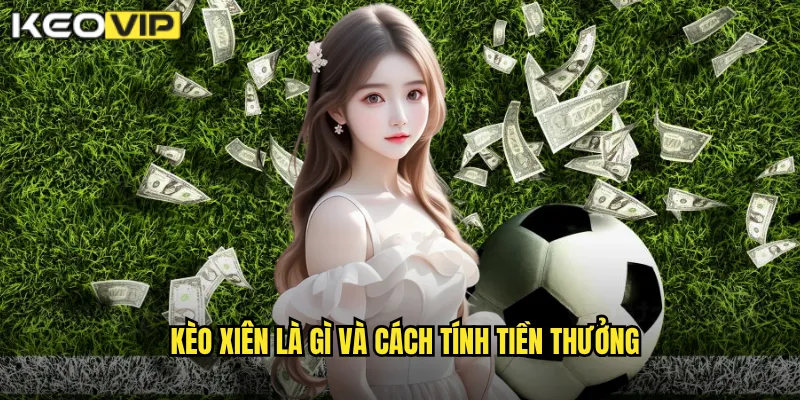 Kèo xiên là gì và cách tính tiền thưởng
