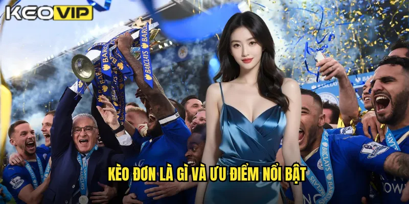 Kèo đơn là gì và ưu điểm nổi bật