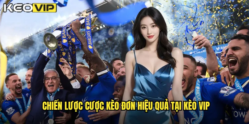 Chiến lược cược kèo đơn hiệu quả tại kèo vip