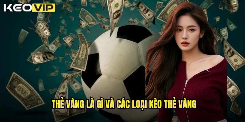 Thẻ vàng là gì và các loại kèo thẻ vàng