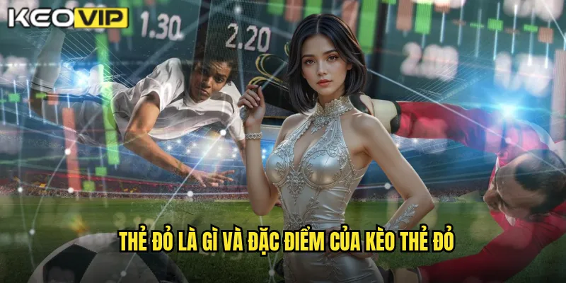 Thẻ đỏ là gì và đặc điểm của kèo thẻ đỏ