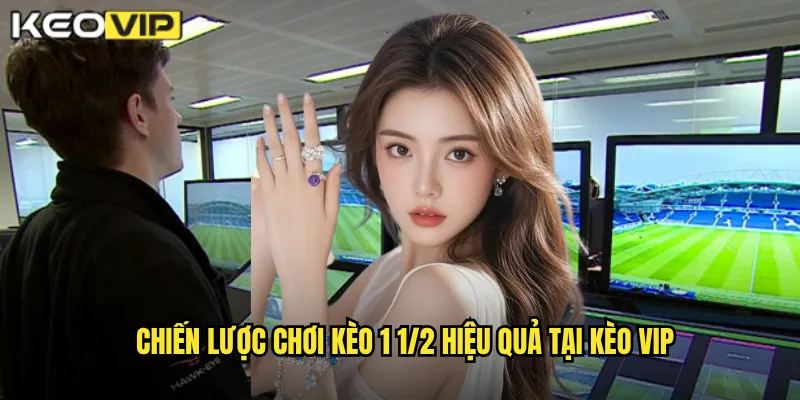 Chiến lược chơi kèo 1 1/2 hiệu quả tại kèo vip
