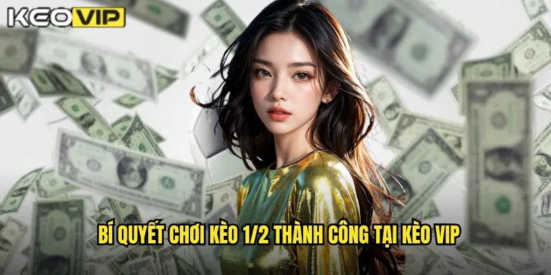 Bí quyết chơi kèo 1/2 thành công tại kèo vip