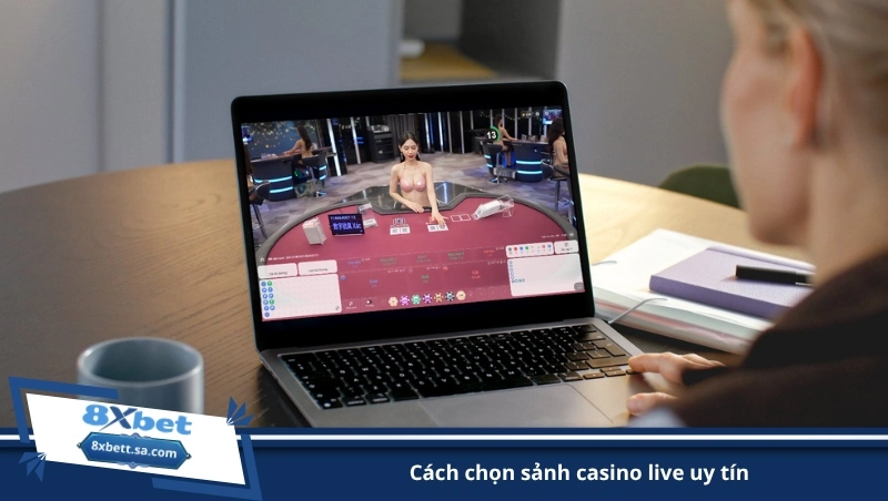 cách chọn sảnh casino live uy tín